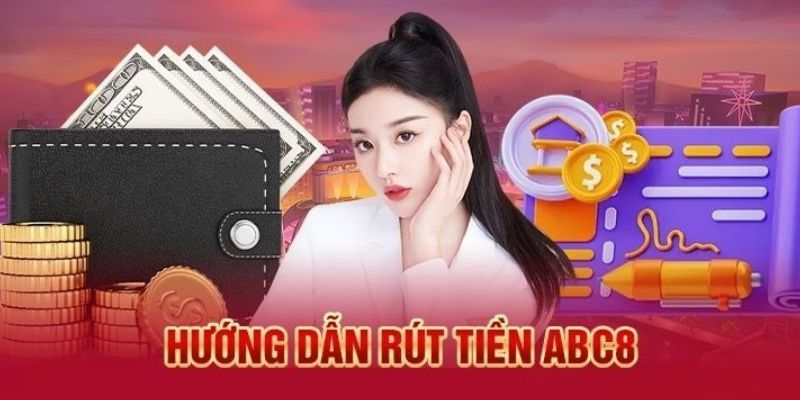 Hướng dẫn chi tiết cho hội viên thực hiện rút tiền ABC8